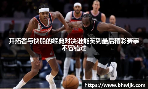 Mksports开拓者与快船的经典对决谁能笑到最后精彩赛事不容错过