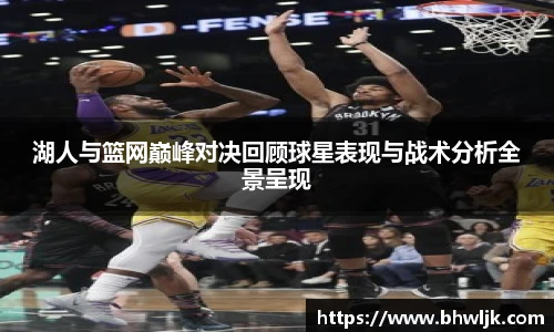 Mksports湖人与篮网巅峰对决回顾球星表现与战术分析全景呈现